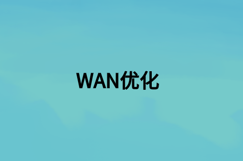 WAN優(yōu)化：這是什么，好處是什么?